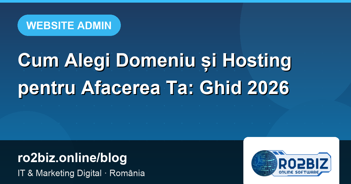 Cum Alegi Domeniu și Hosting pentru Afacerea Ta: Ghid 2026