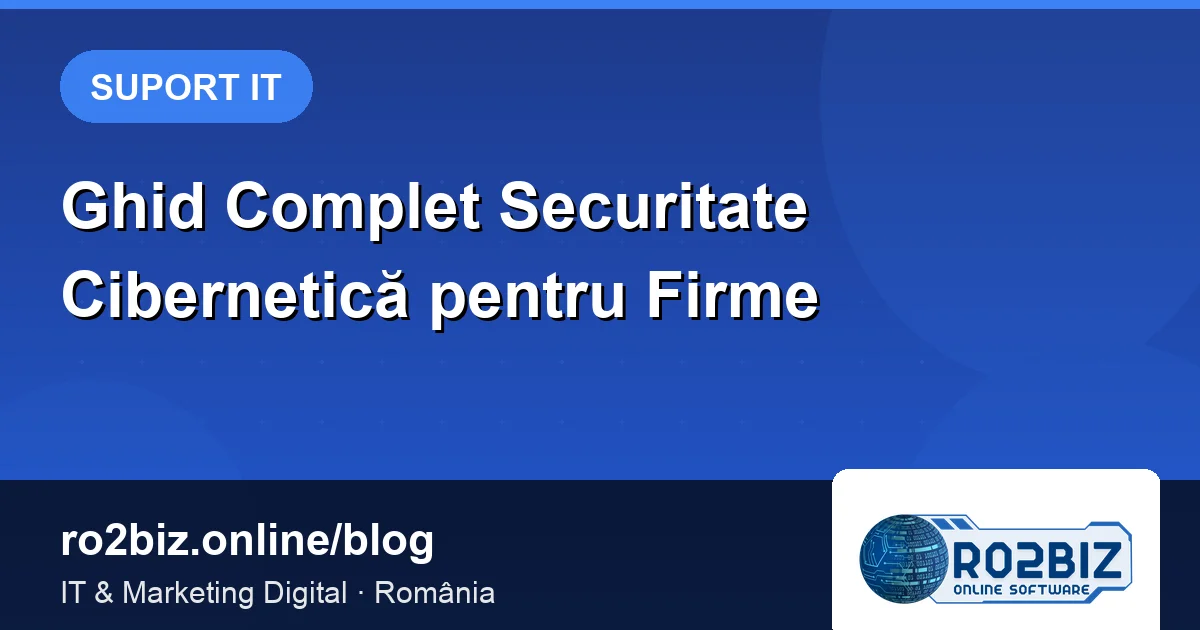 Ghid Complet: Securitate Cibernetică pentru Firme