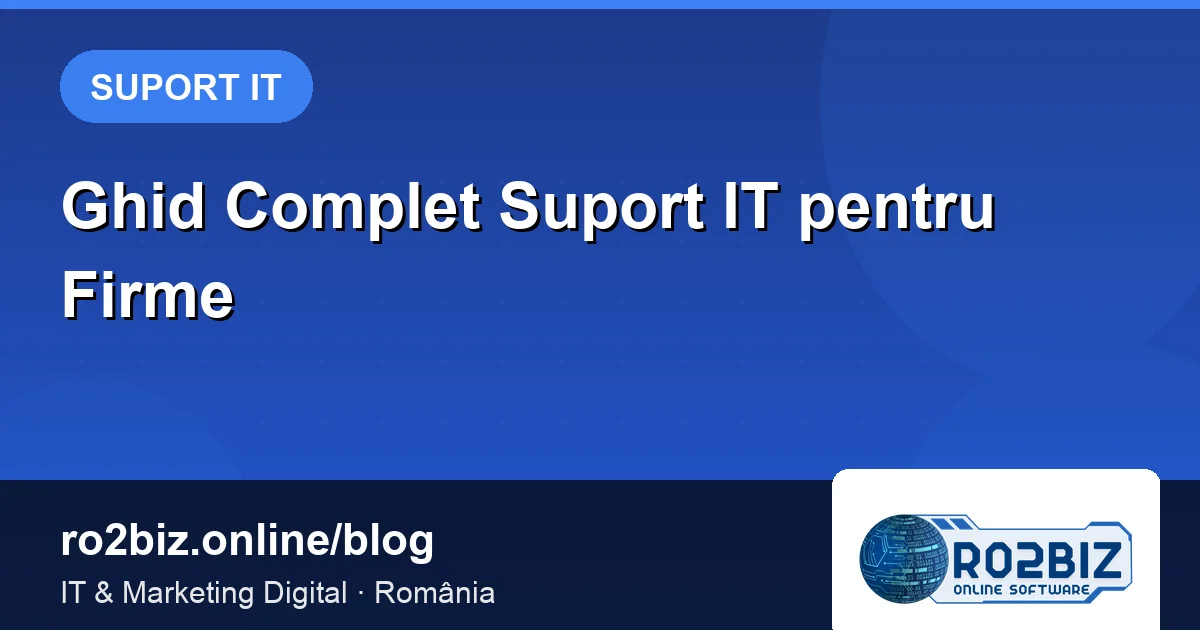 Ghid Complet: Suport IT pentru Firme din România