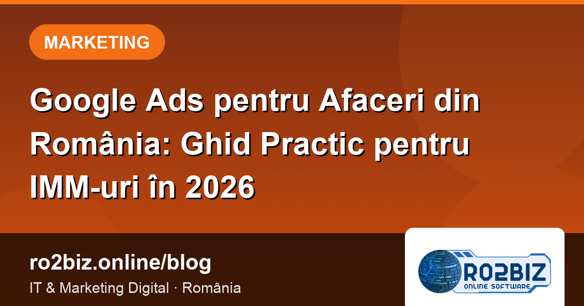 Google Ads pentru Afaceri din România: Ghid Practic pentru IMM-uri în 2026
