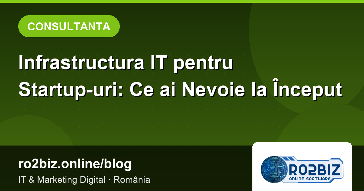 Infrastructura IT pentru Startup-uri: Ce ai Nevoie la Început