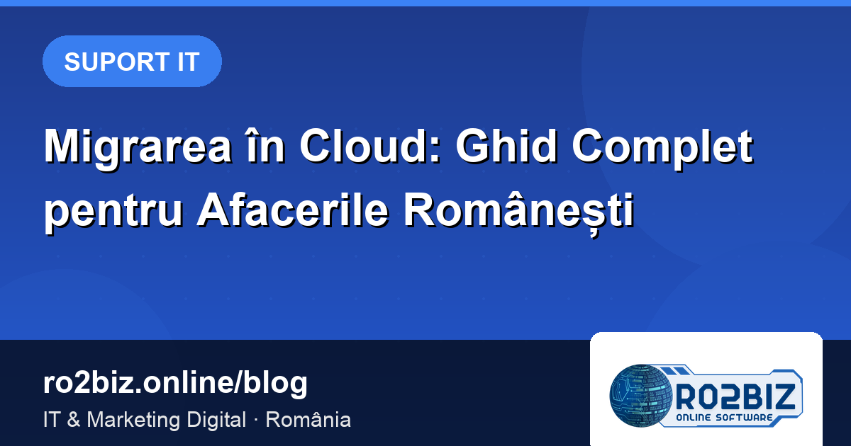 Migrarea în Cloud: Ghid Complet pentru Afacerile Românești