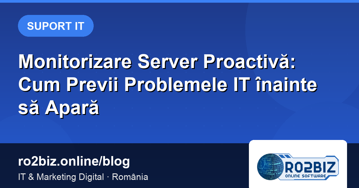 Monitorizare Server Proactivă: Cum Previi Problemele IT înainte să Apară