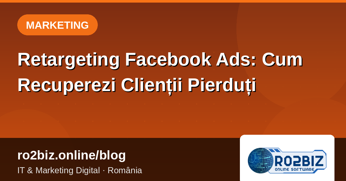 Retargeting Facebook Ads: Cum Recuperezi Clienții Pierduți