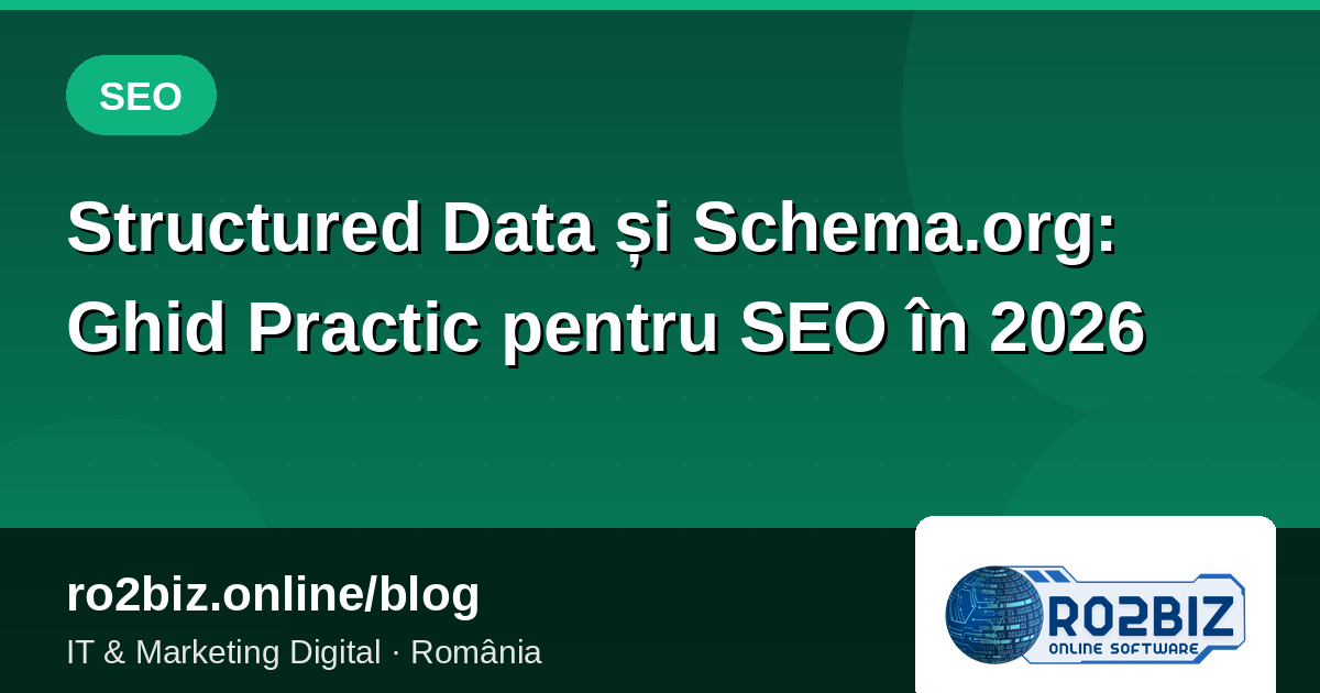 Structured Data și Schema.org: Ghid Practic pentru SEO în 2026
